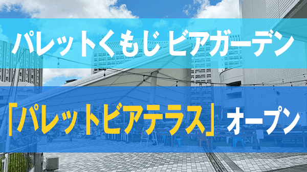 ビアガーデン パレットくもじにビアガーデン パレットビアテラス オープン