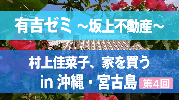 有吉ゼミ 坂上不動産 村上佳菜子 家を買う in 沖縄 宮古島 第4回 最終回 完結編