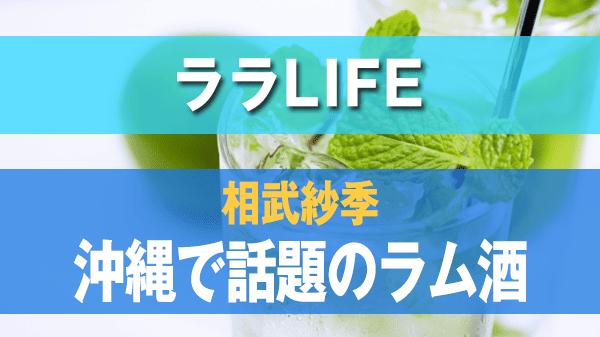 ララLIFE 相武紗季 沖縄で話題 ラム酒