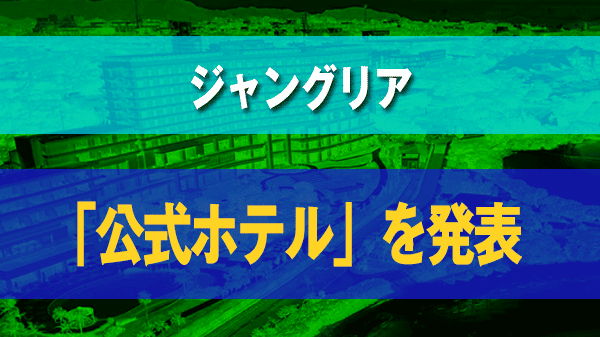 ジャングリア 公式ホテル 発表